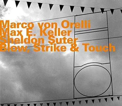 Marco Von Orelli, Max E. Keller, Sheldon Suter - Blow, Strike & Touch (CD)