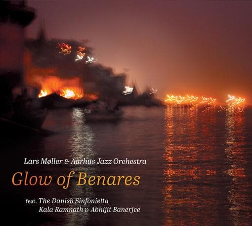 Lars Møller & Aarhus Jazz Orchestra Feat. Randers Kammerorkester, Kala Ramnath & Abhijit Banerjee - Glow Of Benares (CD)