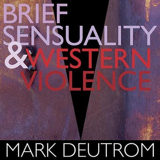 Mark Deutrom - Brief Sensuality & Western Violence (CD)