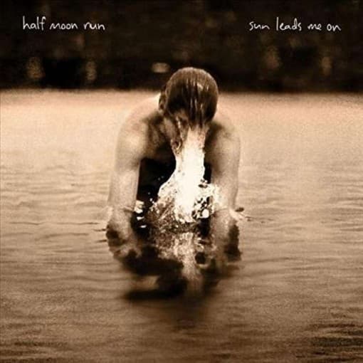 Half Moon Run - Sun Leads Me On