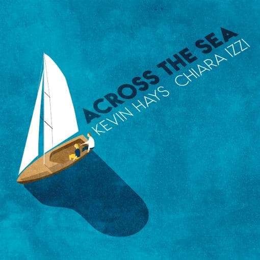 Hays, Kevin & Izzi, Chiara - Across The Sea