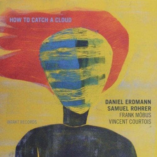 Daniel Erdmann, Samuel Rohrer, Vincent Courtois, Frank Möbus - How To Catch A Cloud (CD)