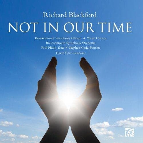 Bournemouth Symphony Chorus & Youth Chorus, Paul Nilon, Stephen Gadd, Gavin Carr - Blackford: Not In Our Time (CD)