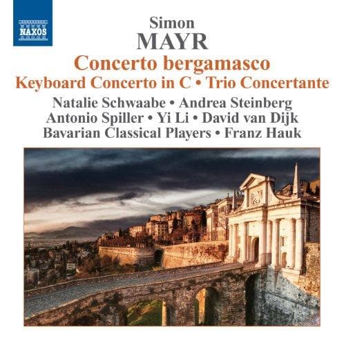 Natalie Schwaabe, Andrea Steinberg, Antonio Spiller, Yi Li, David van Dijk, Bavarian Classical Players, Franz Hauk - Simon Mayr: Concerto Bergamasco | Keyboard Concerto In C | Trio Concertante (CD)