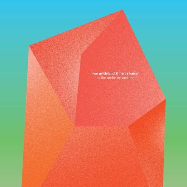 Ivar Grydeland & Henry Kaiser - In The Arctic Dreamtime (CD)