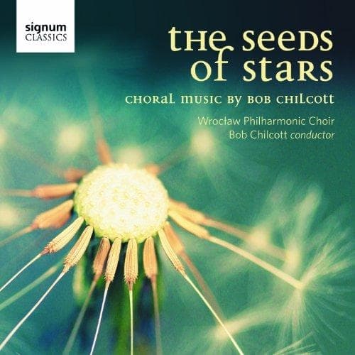 Bob Chilcott - The Seed Of Stars (CD)