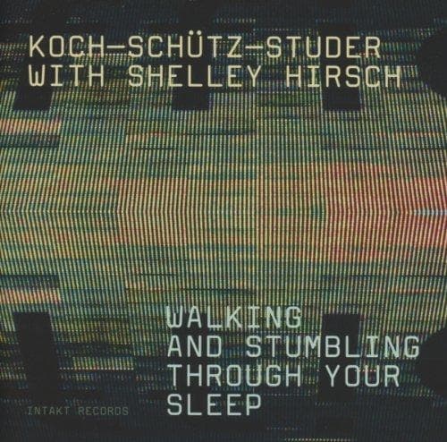 Koch-Schütz-Studer With Shelley Hirsch - Walking And Stumbling Through Your Sleep (CD)
