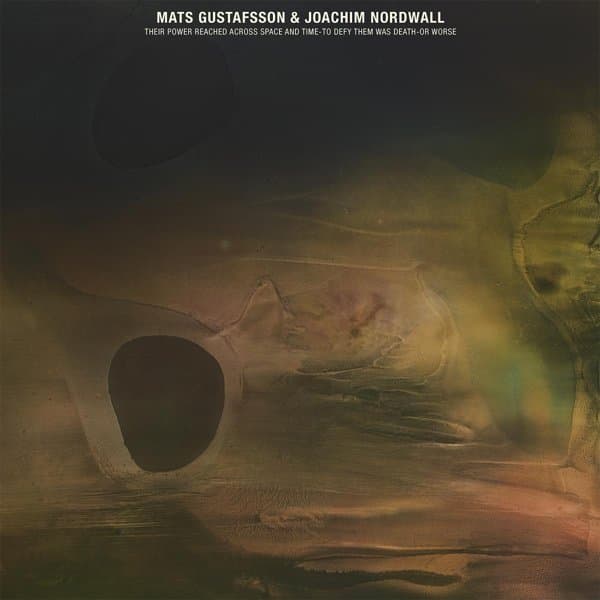 Mats Gustafsson & Joachim Nordwall - Their Power Reached Across Space and Time - To Defy Them Was Death - Or Worse (CD)