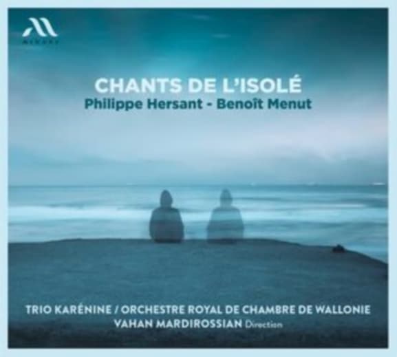Benoît Menut, Trio Karénine & Orchestre Royal de Chambre de Wallonie, Vahan Mardirossian - Hersant: Chants De L'Isolé (CD)