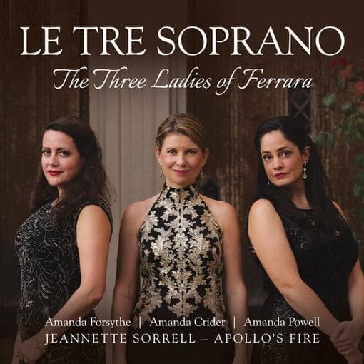 Amanda Forsythe, Amanda Powell Amand & Amanda Crider - Le Tre Soprano: The Three Ladies Of Ferrara (CD)