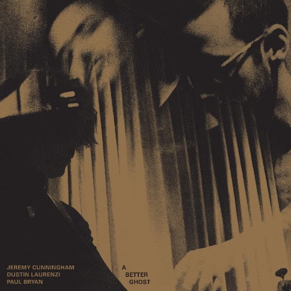 Jeremy Cunningham, Dustin Laurenzi & Paul Bryan - A Better Ghost (LP)