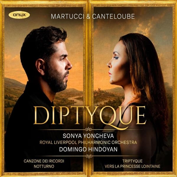 Domingo Hindoyan, Sonya Yoncheva, Royal Liverpool Philharmonic Orchestra - Diptyque | Martucci: Canzone Dei Ricordi & Notturno | Canteloube: Triptyque & Vers La Princessa Lointaine