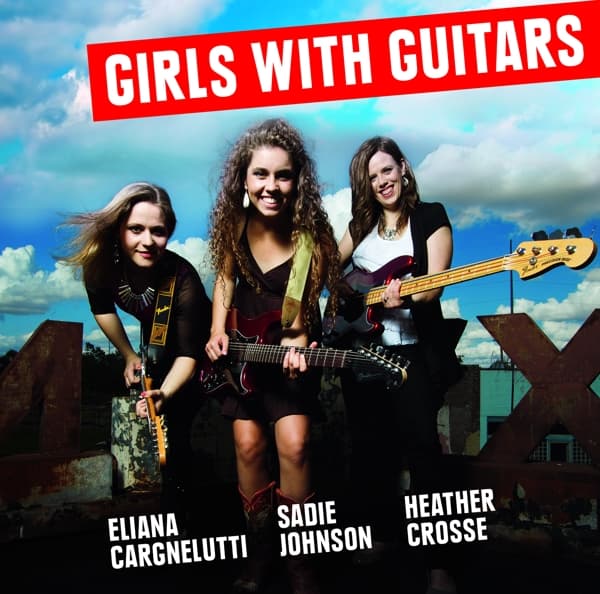 Elinia Cargnelutti, Sadie Johnson, Heather Crosse - Girls With Guitars (CD)