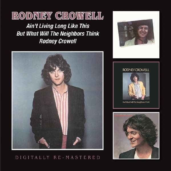 Rodney Crowell - Ain't Living Long Like This/But What Will The Neighbors Think/Rodney Crowell (2 CD) (Remastered)