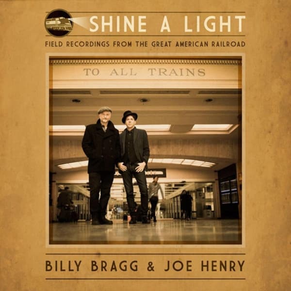 Billy Bragg & Joe Henry - Shine A Light: Field Recordings From The Great American Railroad (CD)